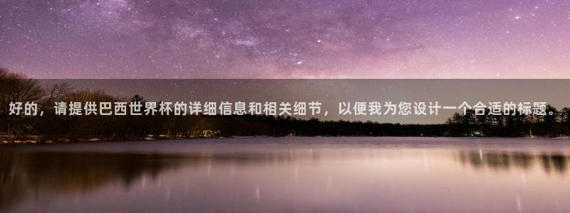 美洲杯直播：好的，请提供巴西世界杯的详细信息和相关细节，以便我为您设计一个合适的标题。